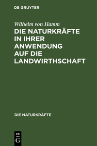 Die Naturkräfte in Ihrer Anwendung Auf Die Landwirthschaft