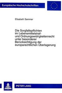 Die Sorgfaltspflichten im Lebensmittelstraf- und Ordnungswidrigkeitenrecht unter besonderer Beruecksichtigung der europarechtlichen Ueberlagerung: Eine Untersuchung Ueber Die Moeglichkeiten Einer Einschraenkung Der Lebensmittelstrafrechtlichen Verantwortung