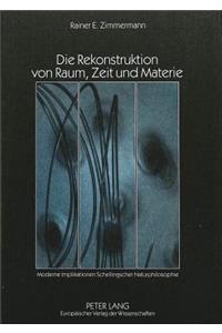 Die Rekonstruktion Von Raum, Zeit Und Materie: Moderne Implikationen Schellingscher Naturphilosophie