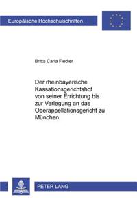 Rheinbayerische Kassationsgerichtshof Von Seiner Errichtung Bis Zur Verlegung an Das Oberappellationsgericht Zu Muenchen