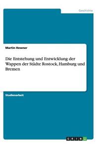 Entstehung und Entwicklung der Wappen der Städte Rostock, Hamburg und Bremen