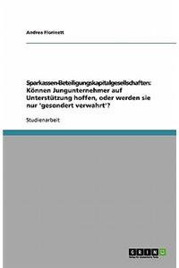 Sparkassen-Beteiligungskapitalgesellschaften: Können Jungunternehmer auf Unterstützung hoffen, oder werden sie nur 'gesondert verwahrt'?