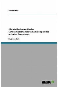 Die Medienkontrolle der Landesmedienanstalten am Beispiel des privaten Fernsehens