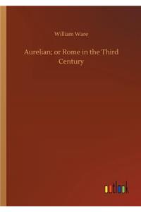 Aurelian; or Rome in the Third Century