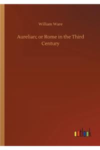 Aurelian; or Rome in the Third Century