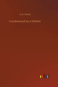 Condemned As a Nihilist