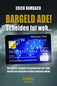 BARGELD ADE! Scheiden tut weh...: Warum das geplante Bargeldverbot das Ende unserer personlichen Freiheit bedeuten wurde