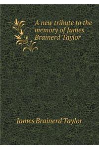 A New Tribute to the Memory of James Brainerd Taylor