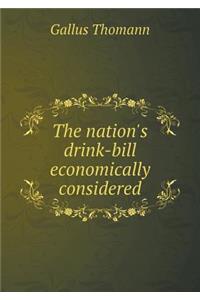 The nation's drink-bill economically considered