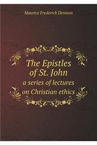 The Epistles of St. John a Series of Lectures on Christian Ethics