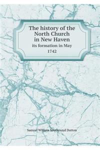 The History of the North Church in New Haven Its Formation in May 1742