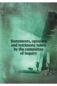 Statements, Opinions and Testimony Taken by the Committee of Inquiry
