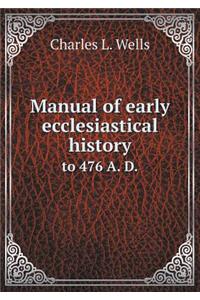 Manual of early ecclesiastical history to 476 A. D.