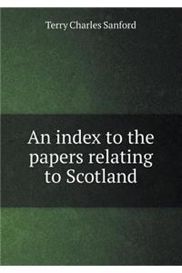 An index to the papers relating to Scotland