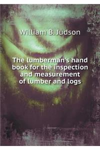The Lumberman's Hand Book for the Inspection and Measurement of Lumber and Logs
