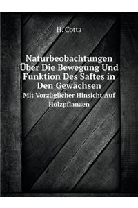 Naturbeobachtungen Über Die Bewegung Und Funktion Des Saftes in Den Gewächsen Mit Vorzüglicher Hinsicht Auf Holzpflanzen