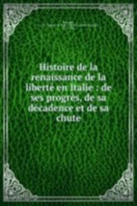 Histoire de la renaissance de la liberte en Italie