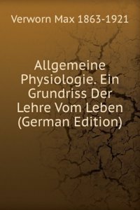Allgemeine Physiologie. Ein Grundriss Der Lehre Vom Leben (German Edition)