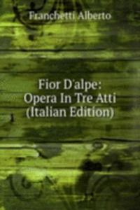 Fior D'alpe: Opera In Tre Atti (Italian Edition)