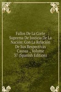 Fallos De La Corte Suprema De Justicia De La Nacion: Con La Relacion De Sus Respectivas Causas ., Volume 37 (Spanish Edition)