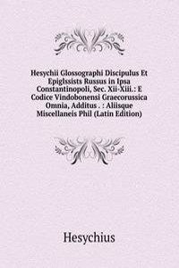 Hesychii Glossographi Discipulus Et Epiglssists Russus in Ipsa Constantinopoli, Sec. Xii-Xiii.: E Codice Vindobonensi Graecorussica Omnia, Additus . : Aliisque Miscellaneis Phil (Latin Edition)