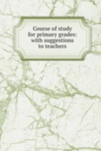 Course of study for primary grades: with suggestions to teachers