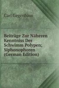 Beitrage Zur Naheren Kenntniss Der Schwimm Polypen; Siphonophoren (German Edition)