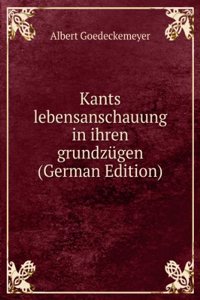 Kants lebensanschauung in ihren grundzugen (German Edition)