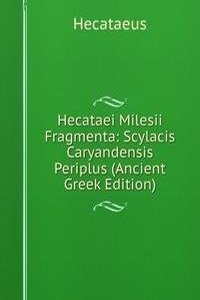 Hecataei Milesii Fragmenta: Scylacis Caryandensis Periplus (Ancient Greek Edition)