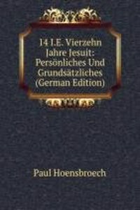 14 I.E. Vierzehn Jahre Jesuit: Personliches Und Grundsatzliches (German Edition)