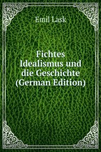 Fichtes Idealismus und die Geschichte (German Edition)