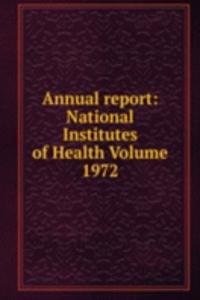 Annual report: National Institutes of Health Volume 1972