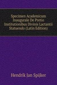 Specimen Academicum Inaugurale De Pretio Institutionibus Divinis Lactantii Statuendo (Latin Edition)