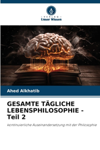 GESAMTE TÄGLICHE LEBENSPHILOSOPHIE - Teil 2