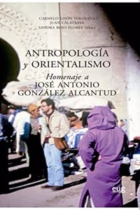 Antropologia y orientalismo: Homenaje a Jose Antonio Gonzalez Alcantud