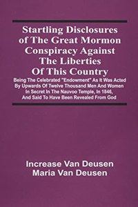 Startling Disclosures Of The Great Mormon Conspiracy Against The Liberties Of This Country