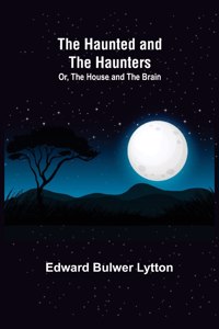 Haunted and the Haunters; Or, The House and the Brain