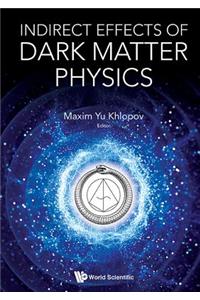 Indirect Effects of Dark Matter Physics