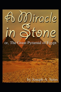 Miracle in Stone, Or, the Great Pyramid of Egypt