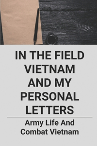 In The Field Vietnam And My Personal Letters