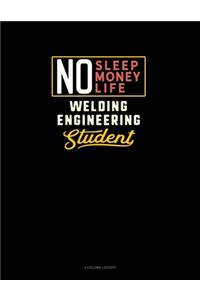 No Sleep. No Money. No Life. Welding Engineering Student