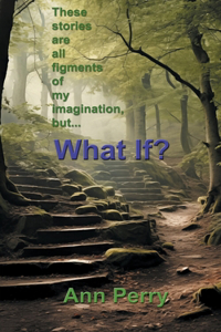 These stories are all figments of my imagination, but... What If?