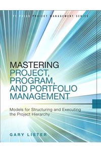 Mastering Project, Program, and Portfolio Management: Models for Structuring and Executing the Project Hierarchy