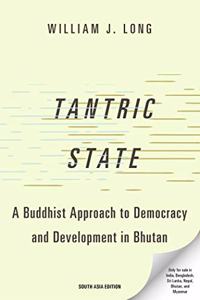 Tantric State: A Buddhist Approach to Democracy and Development in Bhutan