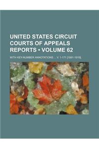 United States Circuit Courts of Appeals Reports (Volume 62); With Key-Number Annotations V. 1-171 [1891-1919].