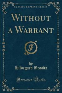 Without a Warrant (Classic Reprint)