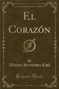 El Corazï¿½n (Classic Reprint)