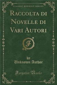 Raccolta Di Novelle Di Vari Autori, Vol. 1 (Classic Reprint)