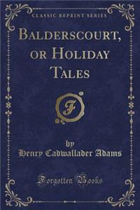 Balderscourt, or Holiday Tales (Classic Reprint)