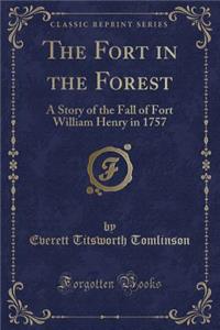 The Fort in the Forest: A Story of the Fall of Fort William Henry in 1757 (Classic Reprint)